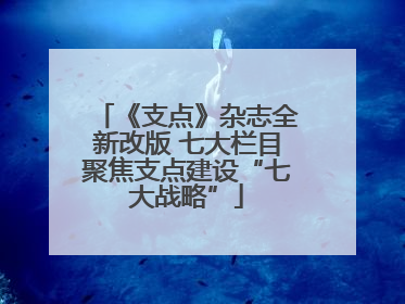 《支点》杂志全新改版 七大栏目聚焦支点建设“七大战略”