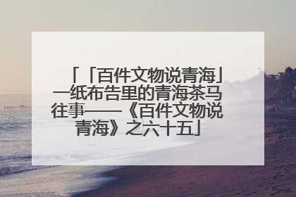 「百件文物说青海」一纸布告里的青海茶马往事——《百件文物说青海》之六十五