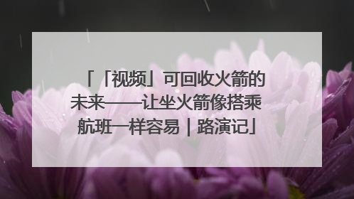 「视频」可回收火箭的未来——让坐火箭像搭乘航班一样容易｜路演记