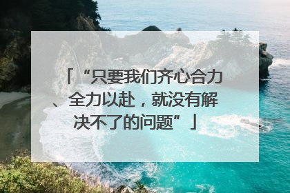 “只要我们齐心合力、全力以赴，就没有解决不了的问题”