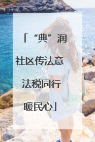 “典”润社区传法意 法税同行暖民心