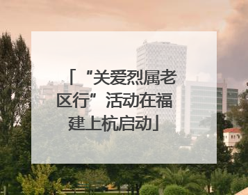 “关爱烈属老区行”活动在福建上杭启动