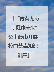 “青春无毒，健康未来”公主岭市开展校园禁毒知识讲座