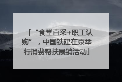 “食堂直采+职工认购”，中国铁建在京举行消费帮扶展销活动