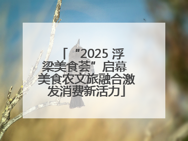 “2025 浮梁美食荟”启幕 美食农文旅融合激发消费新活力