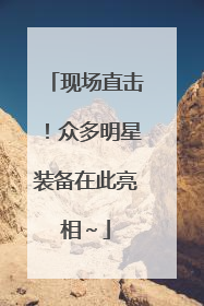 现场直击！众多明星装备在此亮相～