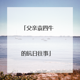 父亲袁四牛的抗日往事