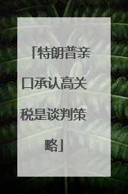特朗普亲口承认高关税是谈判策略