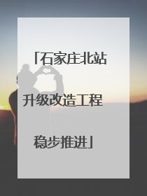 石家庄北站升级改造工程稳步推进