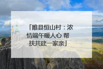 睢县恒山村：浓情端午暖人心 帮扶共建一家亲