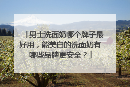 男士洗面奶哪个牌子最好用，能美白的洗面奶有哪些品牌更安全？
