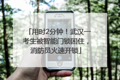 用时2分钟！武汉一考生被智能门锁困住，消防员火速开锁