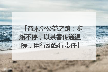 益禾堂公益之路：步履不停，以茶香传递温暖，用行动践行责任