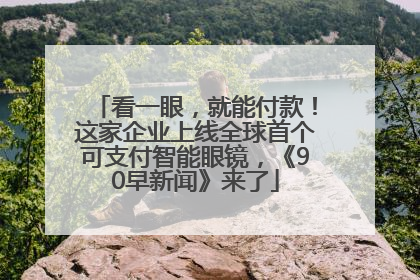 看一眼，就能付款！这家企业上线全球首个可支付智能眼镜，《90早新闻》来了