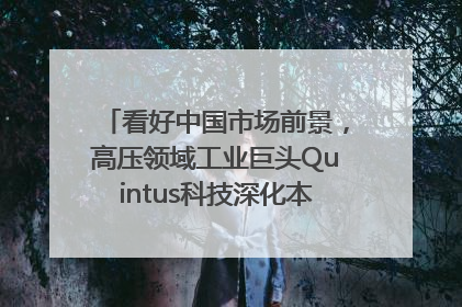 看好中国市场前景，高压领域工业巨头Quintus科技深化本土策略，构建全方位服务亚太区总部