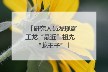 研究人员发现霸王龙“最近”祖先“龙王子”