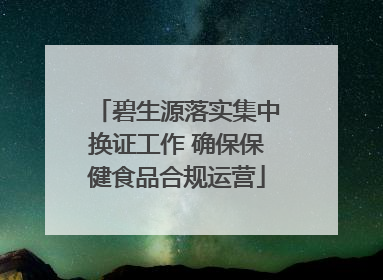 碧生源落实集中换证工作 确保保健食品合规运营