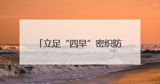 立足“四早”密织防汛安全“防护网”