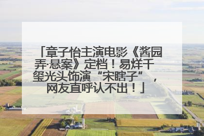 章子怡主演电影《酱园弄·悬案》定档！易烊千玺光头饰演“宋瞎子”，网友直呼认不出！