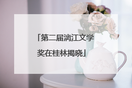 第二届漓江文学奖在桂林揭晓