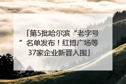 第5批哈尔滨“老字号”名单发布！红博广场等37家企业新晋入围