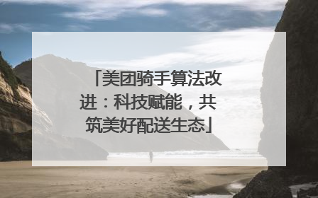 美团骑手算法改进：科技赋能，共筑美好配送生态