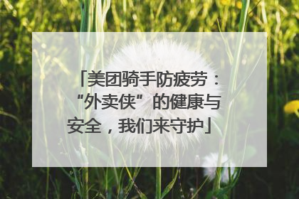 美团骑手防疲劳：“外卖侠”的健康与安全，我们来守护