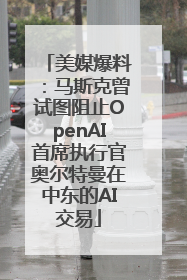 美媒爆料：马斯克曾试图阻止OpenAI首席执行官奥尔特曼在中东的AI交易