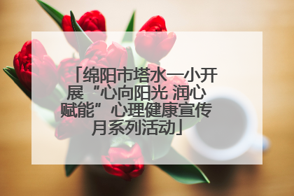 绵阳市塔水一小开展“心向阳光 润心赋能”心理健康宣传月系列活动