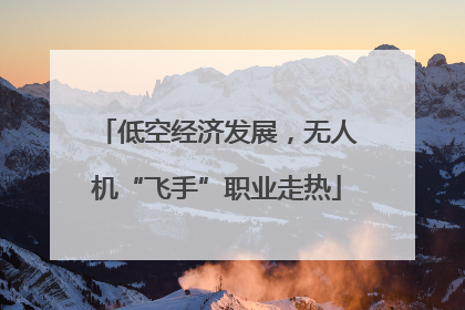 低空经济发展，无人机“飞手”职业走热