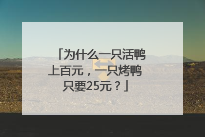 为什么一只活鸭上百元，一只烤鸭只要25元？