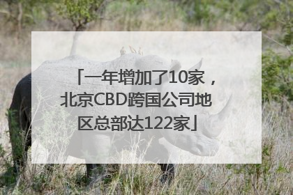 一年增加了10家，北京CBD跨国公司地区总部达122家