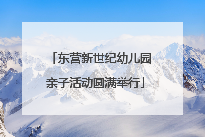 东营新世纪幼儿园亲子活动圆满举行