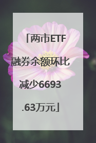两市ETF融券余额环比减少6693.63万元