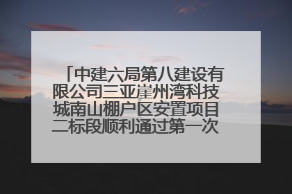 中建六局第八建设有限公司三亚崖州湾科技城南山棚户区安置项目二标段顺利通过第一次主体结构验收