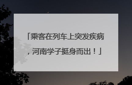 乘客在列车上突发疾病，河南学子挺身而出！