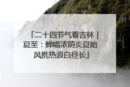 二十四节气看吉林｜夏至：蝉唱浓荫炎夏始 风携热浪白昼长