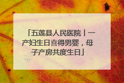 五莲县人民医院丨一产妇生日喜得男婴，母子产房共度生日