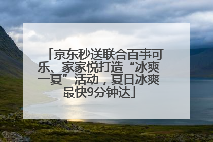 京东秒送联合百事可乐、家家悦打造“冰爽一夏”活动，夏日冰爽最快9分钟达
