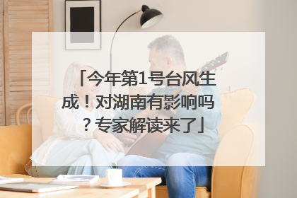 今年第1号台风生成！对湖南有影响吗？专家解读来了