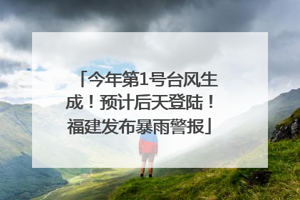 今年第1号台风生成！预计后天登陆！福建发布暴雨警报