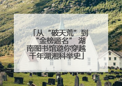 从“破天荒”到“金榜题名” 湖南图书馆邀你穿越千年湖湘科举史