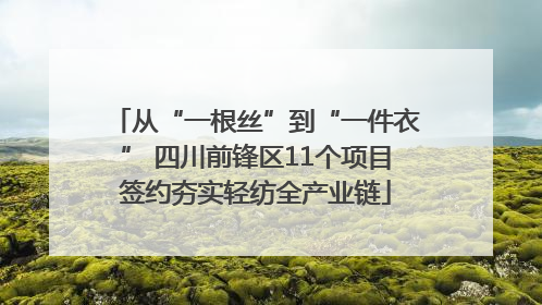 从“一根丝”到“一件衣” 四川前锋区11个项目签约夯实轻纺全产业链