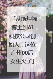 从斯坦福博士到AI科技公司创始人，这位广州00后女生火了