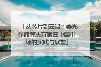 从芯片到云端：美光存储解决方案在中国市场的实践与展望