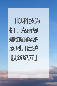 以科技为钥，克丽缇娜御颜粹泌系列开启护肤新纪元