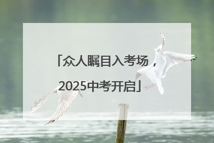 众人瞩目入考场，2025中考开启