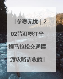 参赛无忧｜202普洱墨江半程马拉松交通摆渡攻略请收藏