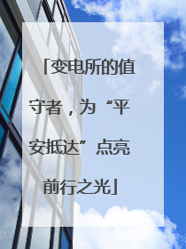变电所的值守者，为“平安抵达”点亮前行之光