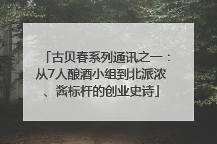 古贝春系列通讯之一：从7人酿酒小组到北派浓、酱标杆的创业史诗